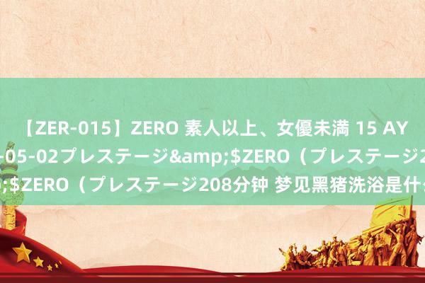 【ZER-015】ZERO 素人以上、女優未満 15 AYAKA</a>2009-05-02プレステージ&$ZERO（プレステージ208分钟 梦见黑猪洗浴是什么料想