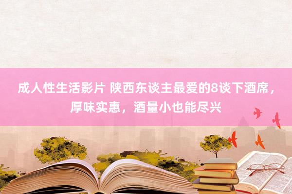 成人性生活影片 陕西东谈主最爱的8谈下酒席，厚味实惠，酒量小也能尽兴