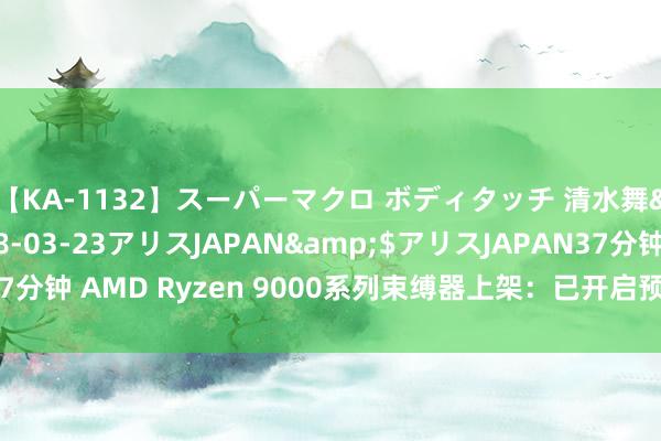 【KA-1132】スーパーマクロ ボディタッチ 清水舞</a>2008-03-23アリスJAPAN&$アリスJAPAN37分钟 AMD Ryzen 9000系列束缚器上架：已开启预约抢购，暂未公布订价