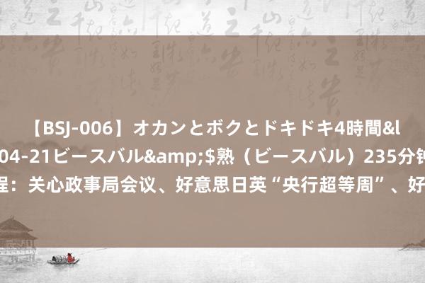 【BSJ-006】オカンとボクとドキドキ4時間</a>2008-04-21ビースバル&$熟（ビースバル）235分钟 下周重磅日程：关心政事局会议、好意思日英“央行超等周”、好意思国7月非农，好意思股科技“四巨头”财报