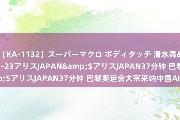 【KA-1132】スーパーマクロ ボディタッチ 清水舞</a>2008-03-23アリスJAPAN&$アリスJAPAN37分钟 巴黎奥运会大宗采纳中国AI技能