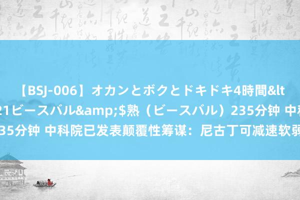 【BSJ-006】オカンとボクとドキドキ4時間</a>2008-04-21ビースバル&$熟（ビースバル）235分钟 中科院已发表颠覆性筹谋：尼古丁可减速软弱！抽烟或是长命密码？