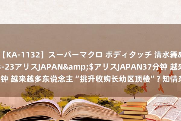 【KA-1132】スーパーマクロ ボディタッチ 清水舞</a>2008-03-23アリスJAPAN&$アリスJAPAN37分钟 越来越多东说念主“挑升收购长幼区顶楼”? 知情东说念主: 背后商机许多大!